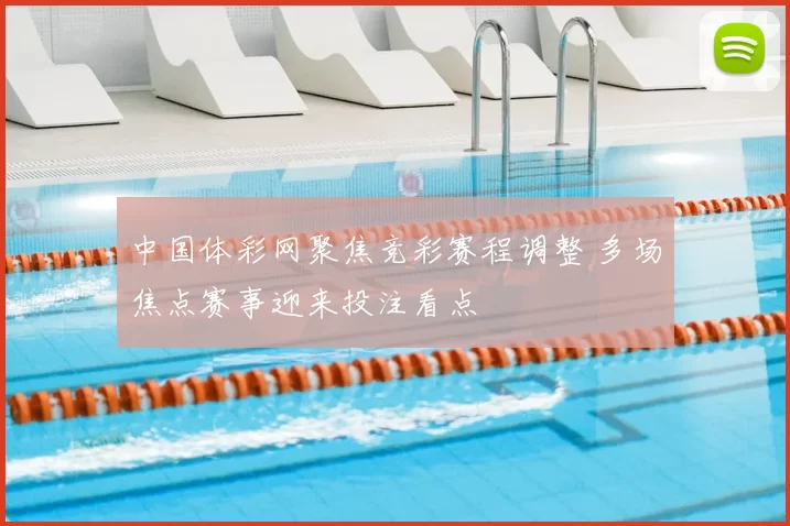 中国体彩网聚焦竞彩赛程调整 多场焦点赛事迎来投注看点